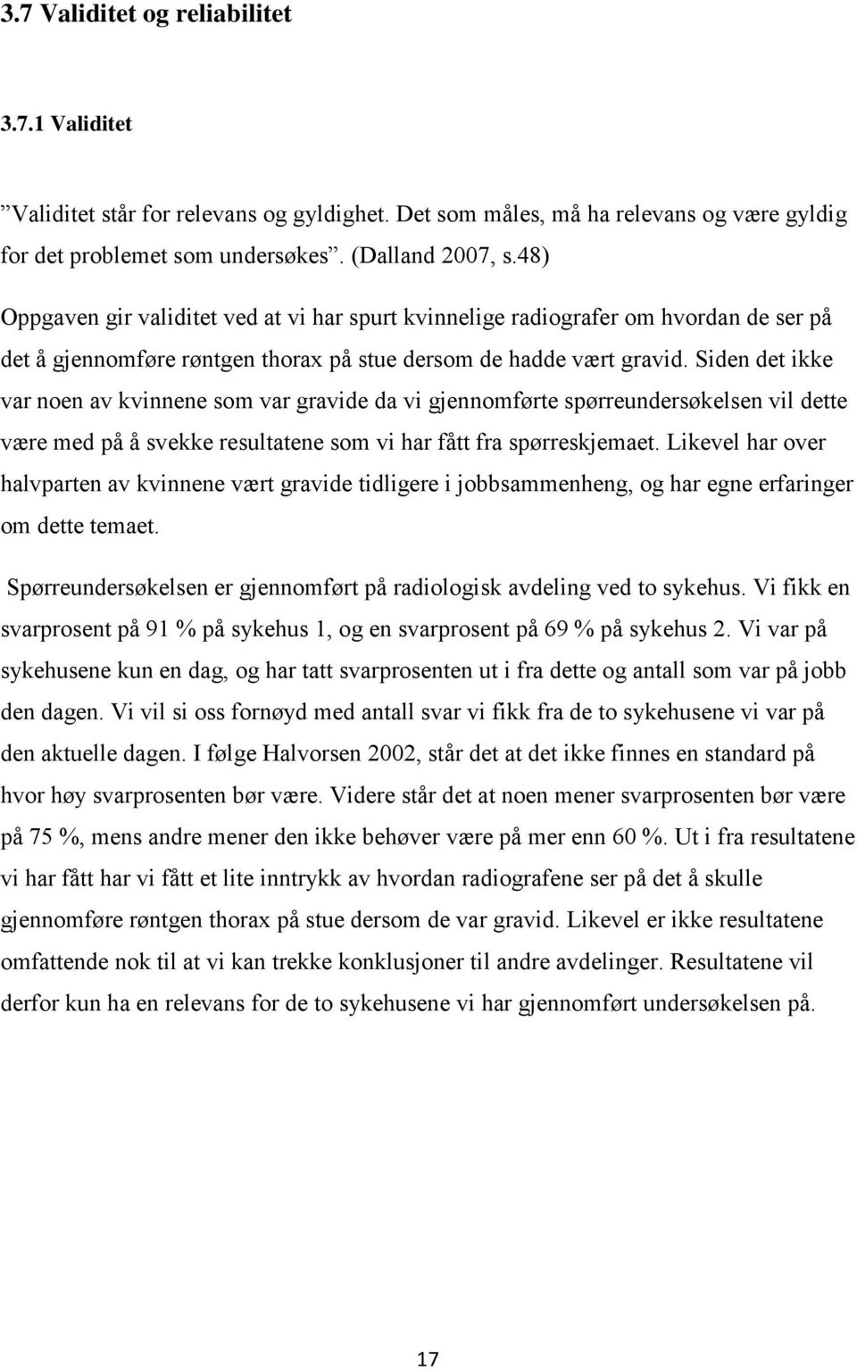 Siden det ikke var noen av kvinnene som var gravide da vi gjennomførte spørreundersøkelsen vil dette være med på å svekke resultatene som vi har fått fra spørreskjemaet.