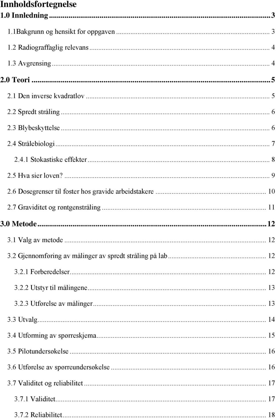 7 Graviditet og røntgenstråling... 11 3.0 Metode... 12 3.1 Valg av metode... 12 3.2 Gjennomføring av målinger av spredt stråling på lab... 12 3.2.1 Forberedelser... 12 3.2.2 Utstyr til målingene.