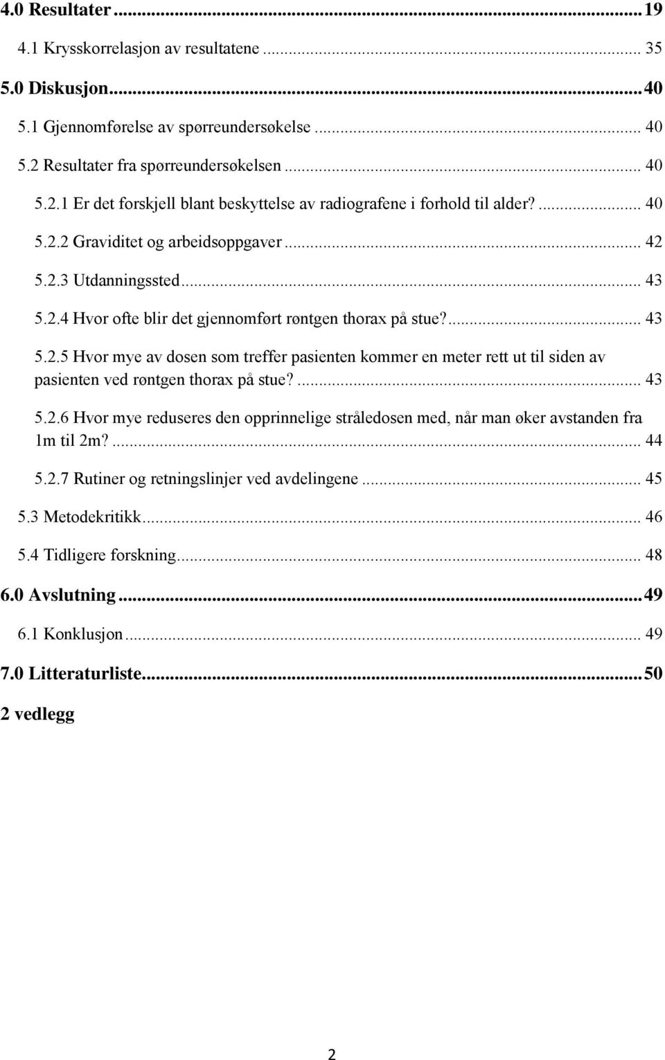 ... 43 5.2.5 Hvor mye av dosen som treffer pasienten kommer en meter rett ut til siden av pasienten ved røntgen thorax på stue?... 43 5.2.6 Hvor mye reduseres den opprinnelige stråledosen med, når man øker avstanden fra 1m til 2m?