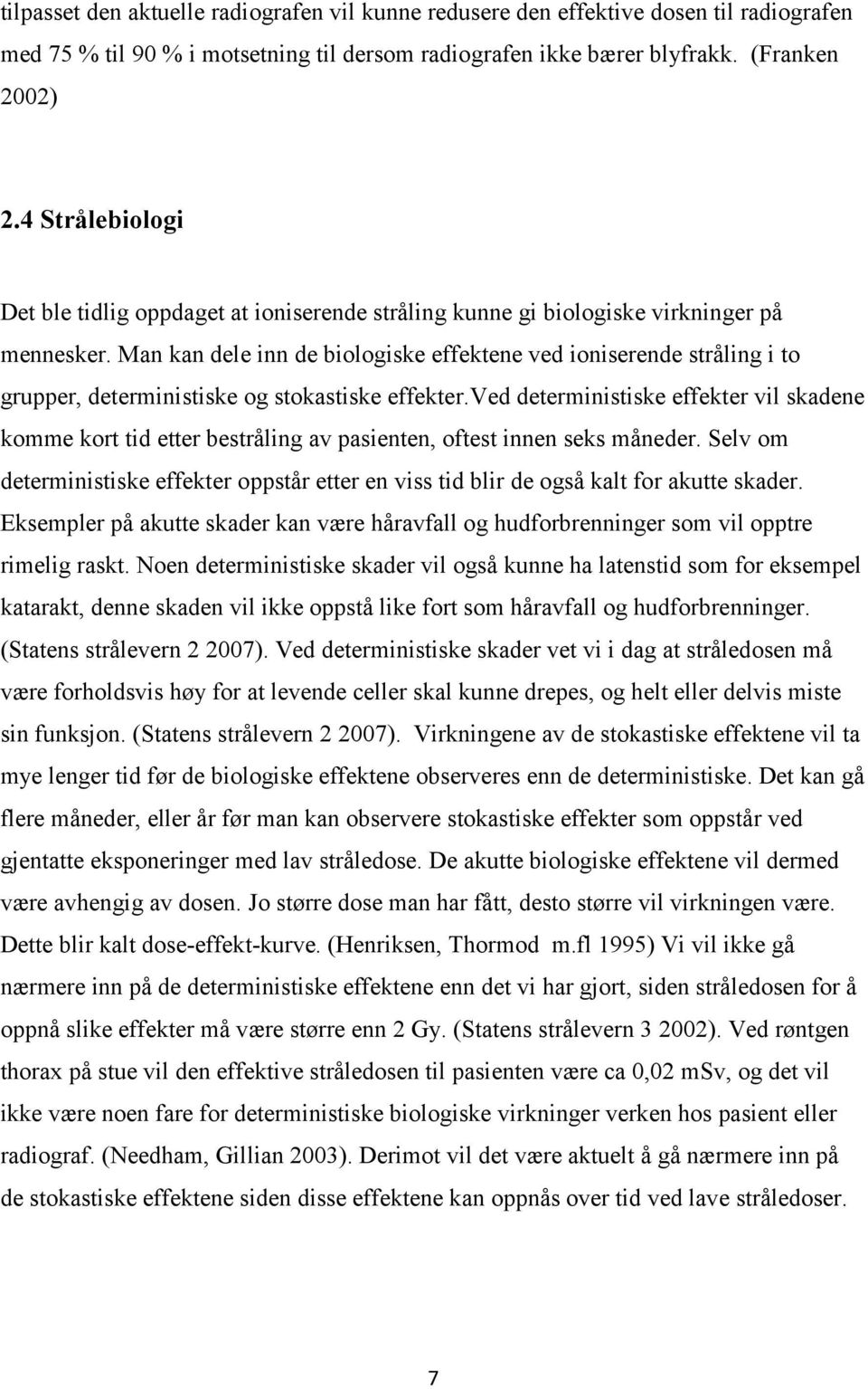 Man kan dele inn de biologiske effektene ved ioniserende stråling i to grupper, deterministiske og stokastiske effekter.