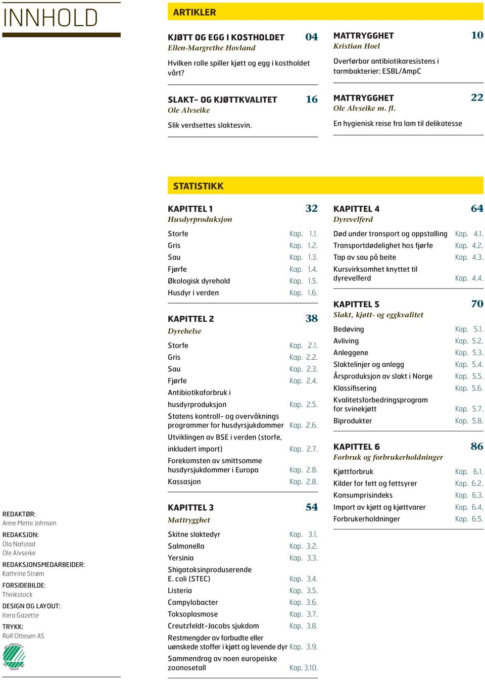 En hygienisk reise fra lam til delikatesse REDAKTØR: Anne Mette Johnsen REDAKSJON: Ola Nafstad Ole Alvseike REDAKSJONSMEDARBEIDER: Kathrine Strøm FORSIDEBILDE: Thinkstock DESIGN OG LAYOUT: Itera