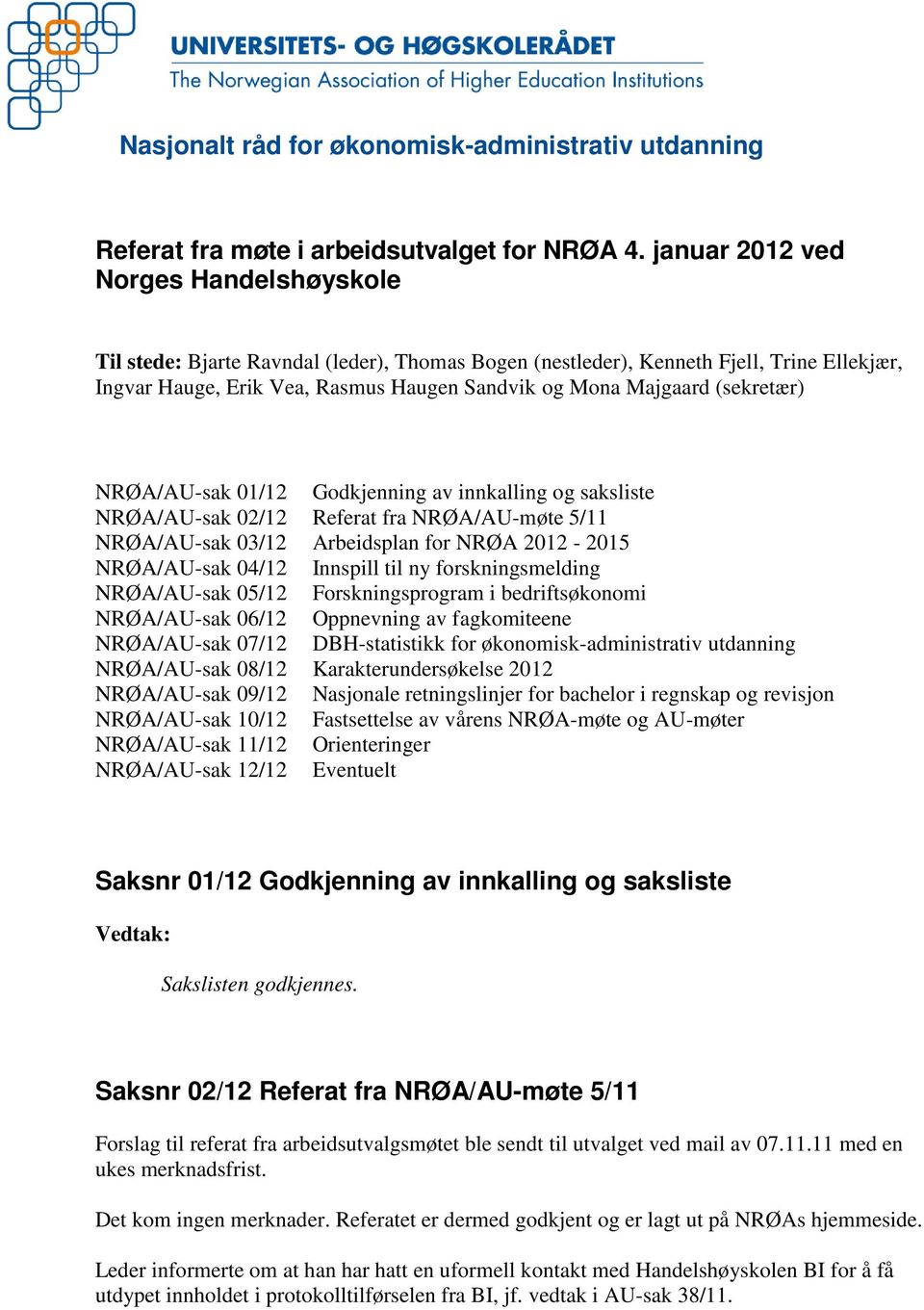 (sekretær) NRØA/AU-sak 01/12 Godkjenning av innkalling og saksliste NRØA/AU-sak 02/12 Referat fra NRØA/AU-møte 5/11 NRØA/AU-sak 03/12 Arbeidsplan for NRØA 2012-2015 NRØA/AU-sak 04/12 Innspill til ny