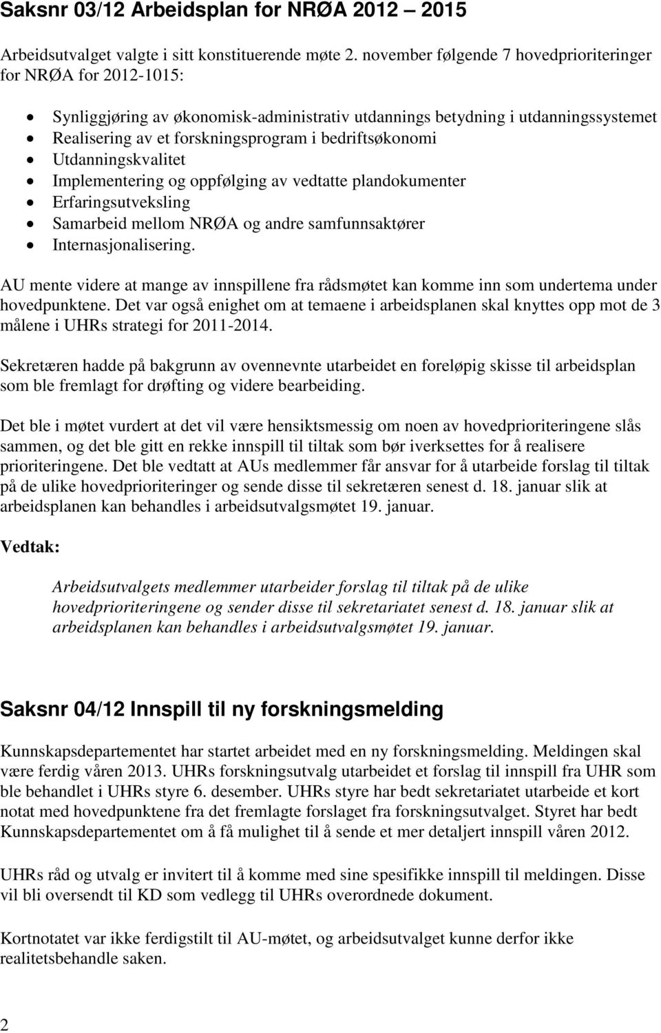 bedriftsøkonomi Utdanningskvalitet Implementering og oppfølging av vedtatte plandokumenter Erfaringsutveksling Samarbeid mellom NRØA og andre samfunnsaktører Internasjonalisering.