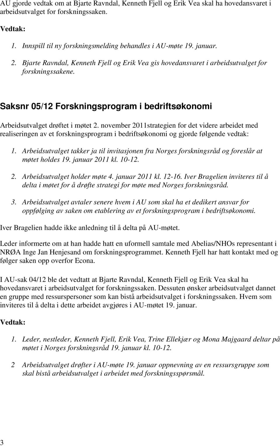 november 2011strategien for det videre arbeidet med realiseringen av et forskningsprogram i bedriftsøkonomi og gjorde følgende vedtak: 1.