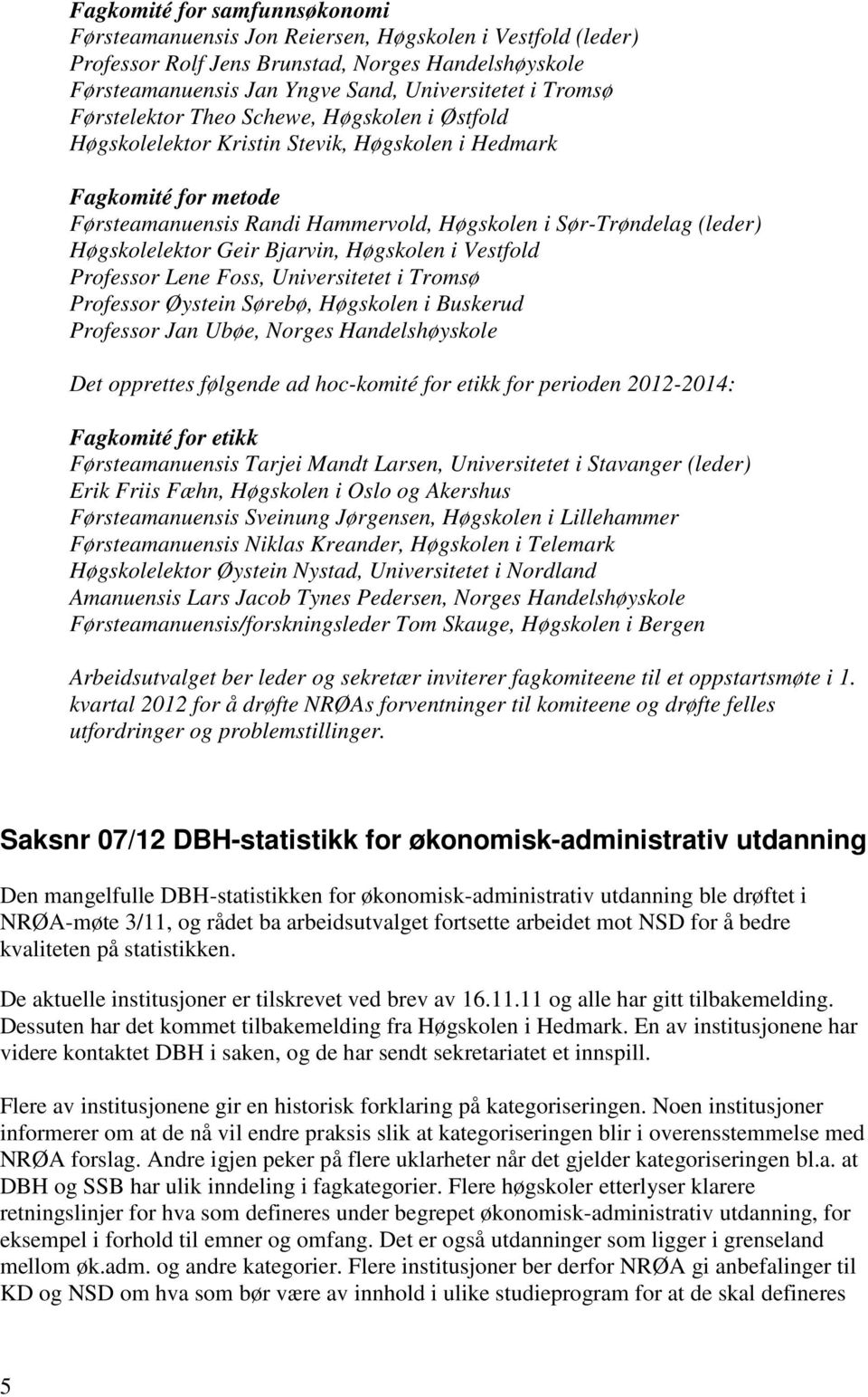 Høgskolelektor Geir Bjarvin, Høgskolen i Vestfold Professor Lene Foss, Universitetet i Tromsø Professor Øystein Sørebø, Høgskolen i Buskerud Professor Jan Ubøe, Norges Handelshøyskole Det opprettes