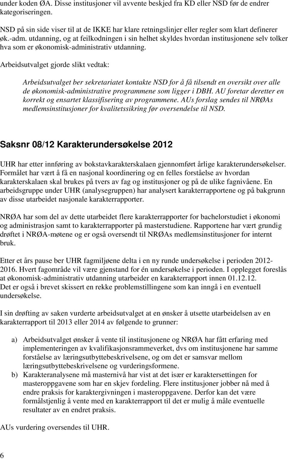 utdanning, og at feilkodningen i sin helhet skyldes hvordan institusjonene selv tolker hva som er økonomisk-administrativ utdanning.