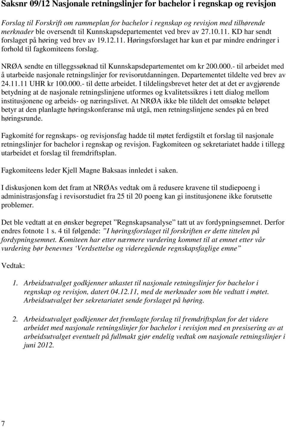 NRØA sendte en tilleggssøknad til Kunnskapsdepartementet om kr 200.000.- til arbeidet med å utarbeide nasjonale retningslinjer for revisorutdanningen. Departementet tildelte ved brev av 24.11.