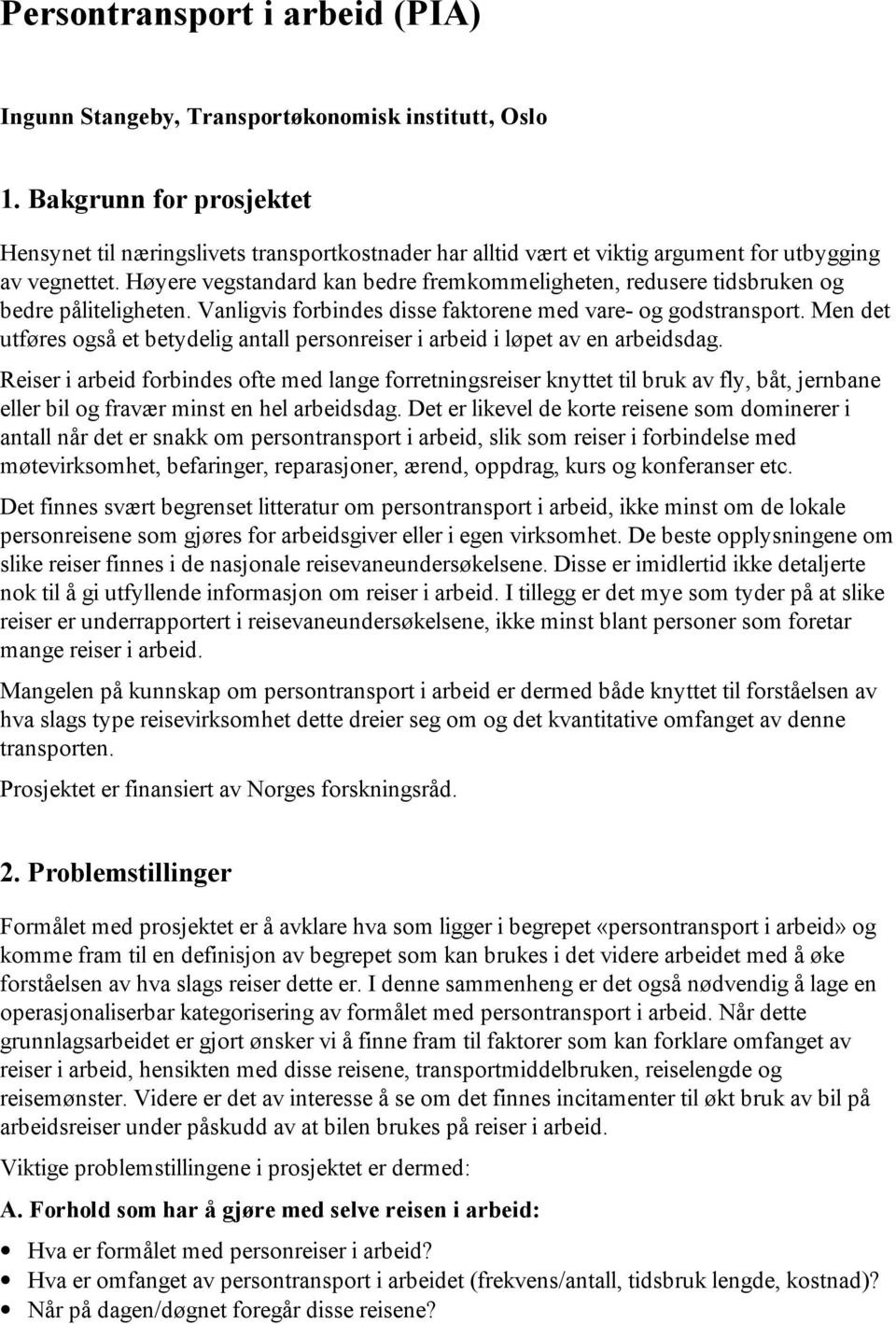 Høyere vegstandard kan bedre fremkommeligheten, redusere tidsbruken og bedre påliteligheten. Vanligvis forbindes disse faktorene med vare- og godstransport.