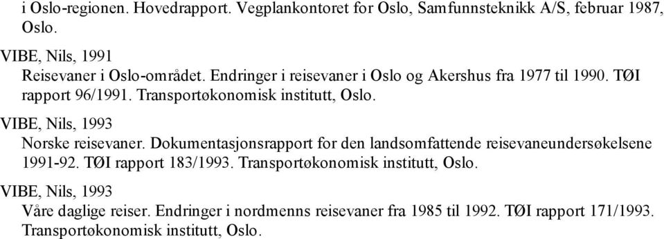 VIBE, Nils, 1993 Norske reisevaner. Dokumentasjonsrapport for den landsomfattende reisevaneundersøkelsene 1991-92. TØI rapport 183/1993.