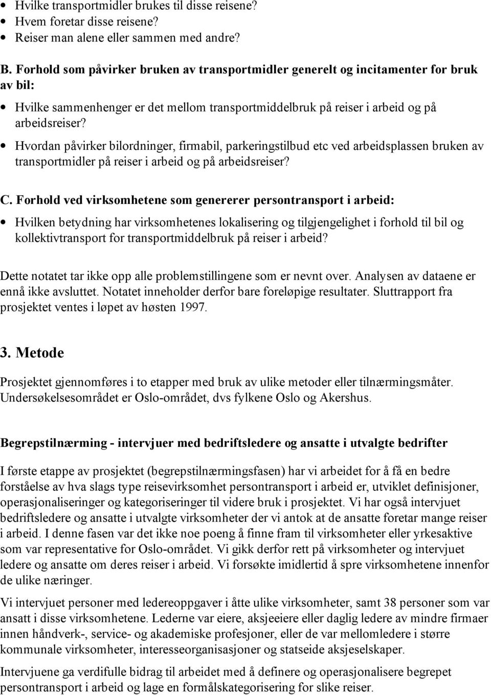 Hvordan påvirker bilordninger, firmabil, parkeringstilbud etc ved arbeidsplassen bruken av transportmidler på reiser i arbeid og på arbeidsreiser? C.