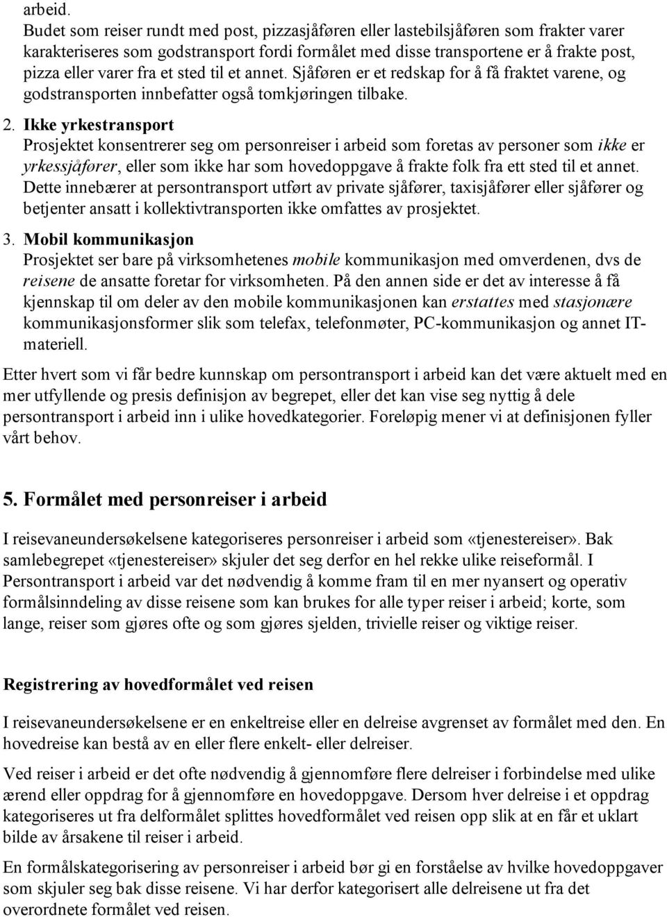 et sted til et annet. Sjåføren er et redskap for å få fraktet varene, og godstransporten innbefatter også tomkjøringen tilbake. 2.