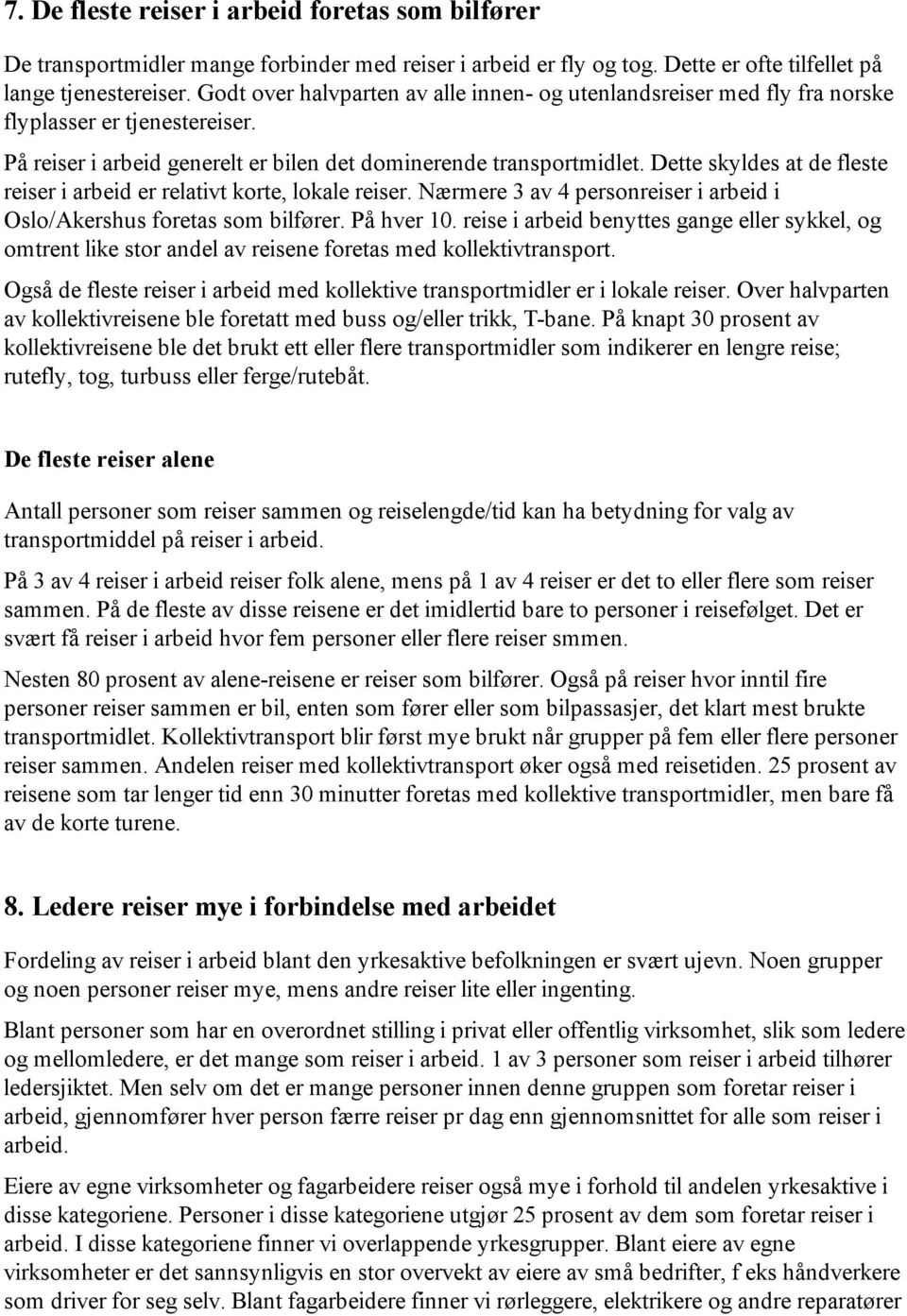 Dette skyldes at de fleste reiser i arbeid er relativt korte, lokale reiser. Nærmere 3 av 4 personreiser i arbeid i Oslo/Akershus foretas som bilfører. På hver 10.