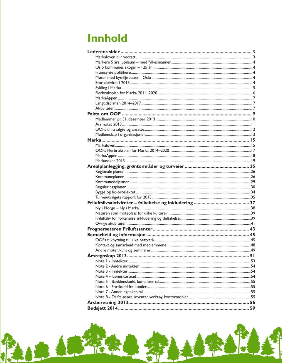 ..10 Årsmøtet 2013...11 OOFs tillitsvalgte og ansatte...12 Medlemskap i organisasjoner...13 Marka... 15 Markaloven...15 OOFs Flerbruksplan for Marka 2014 2020...17 MarkaAppen...18 Markasaker 2013.