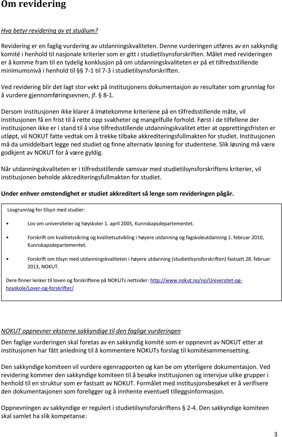 Målet med revideringen er å komme fram til en tydelig konklusjon på om utdanningskvaliteten er på et tilfredsstillende minimumsnivå i henhold til 7-1 til 7-3 i studietilsynsforskriften.