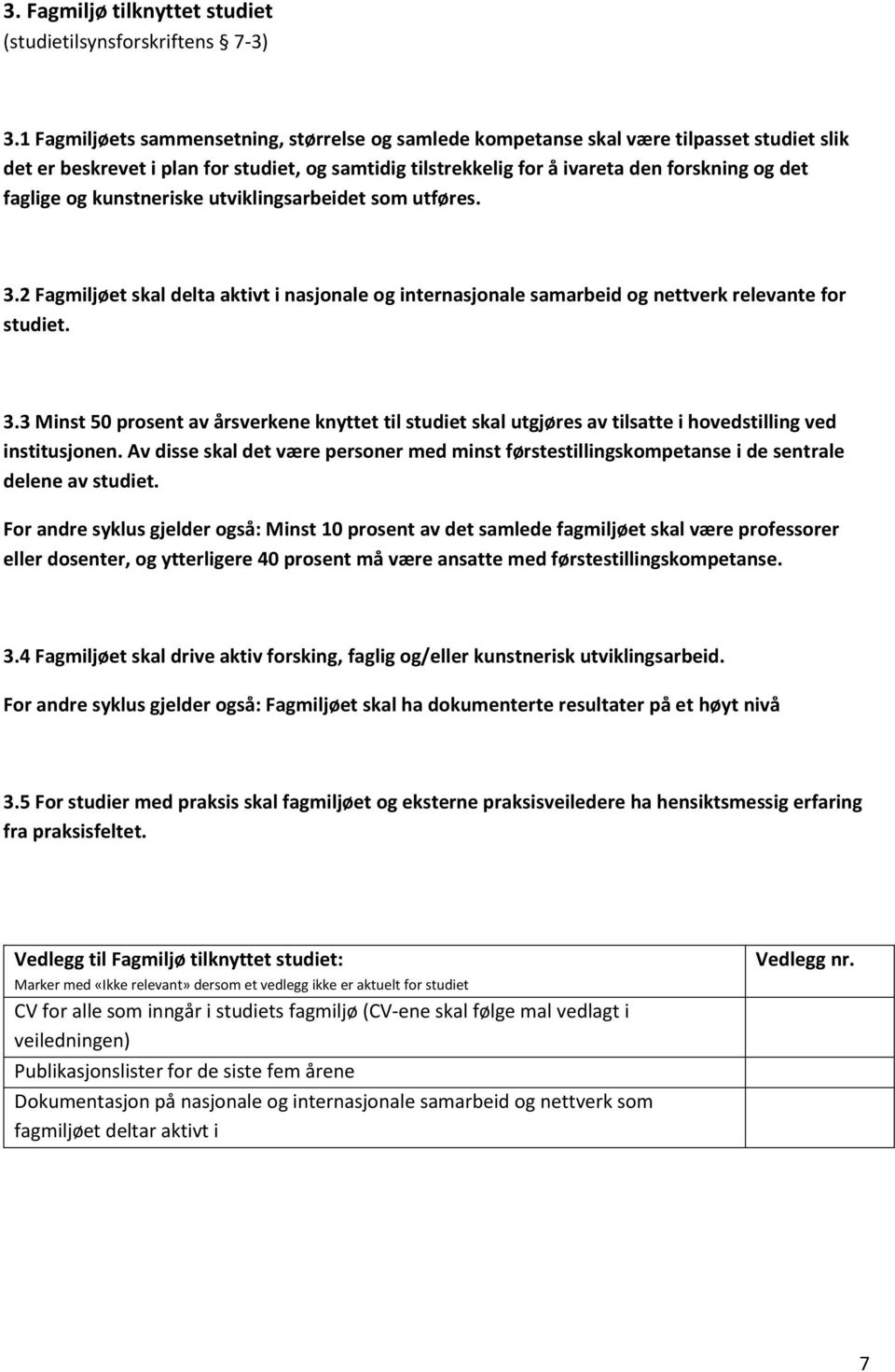 og kunstneriske utviklingsarbeidet som utføres. 3.2 Fagmiljøet skal delta aktivt i nasjonale og internasjonale samarbeid og nettverk relevante for studiet. 3.3 Minst 50 prosent av årsverkene knyttet til studiet skal utgjøres av tilsatte i hovedstilling ved institusjonen.