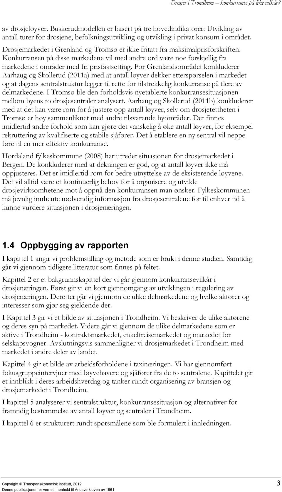 For Grenlandsområdet konkluderer Aarhaug og Skollerud (2011a) med at antall løyver dekker etterspørselen i markedet og at dagens sentralstruktur legger til rette for tilstrekkelig konkurranse på