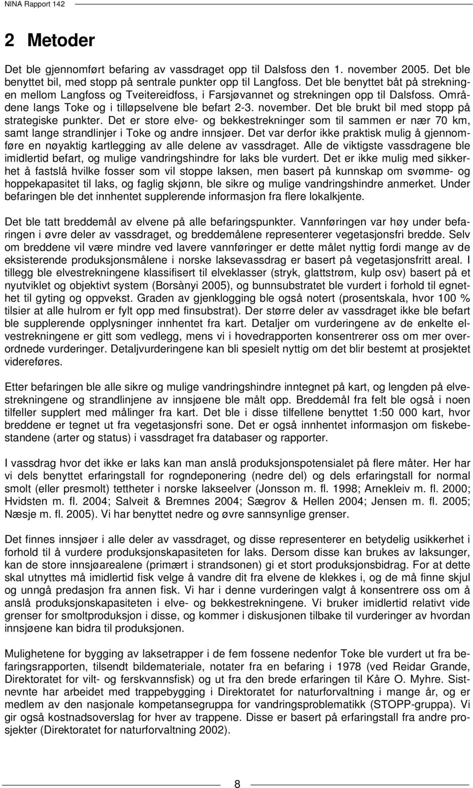 Det ble brukt bil med stopp på strategiske punkter. Det er store elve- og bekkestrekninger som til sammen er nær 70 km, samt lange strandlinjer i Toke og andre innsjøer.