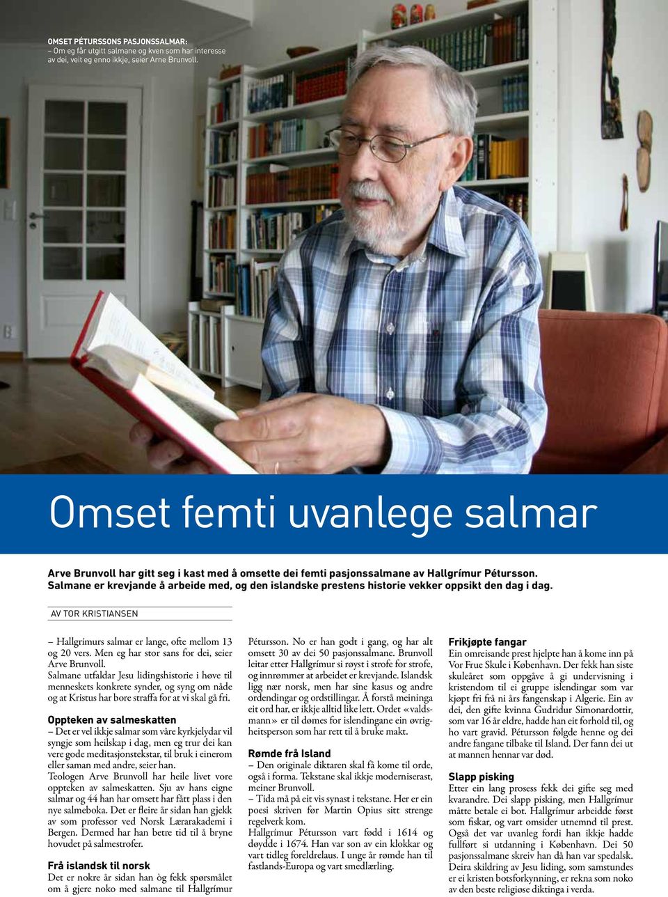 Salmane er krevjande å arbeide med, og den islandske prestens historie vekker oppsikt den dag i dag. Av Tor Kristiansen Hallgrímurs salmar er lange, ofte mellom 13 og 20 vers.