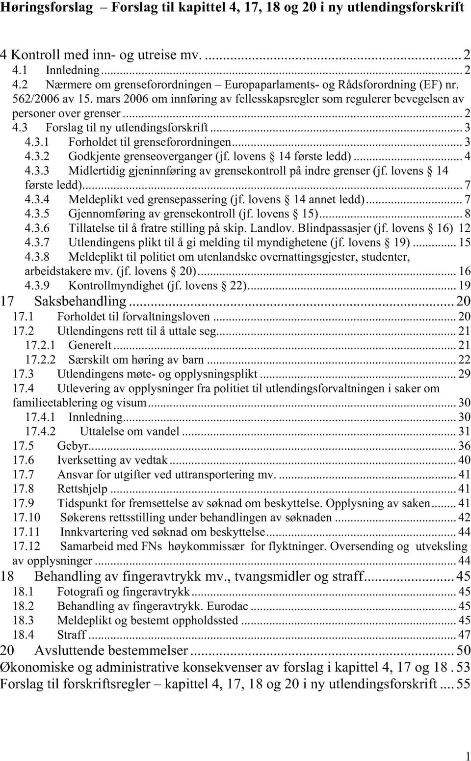 3 Forslag til ny utlendingsforskrift 3 4.3.1 Forholdet til grenseforordningen 3 4.3.2 Godkjente grenseoverganger (jf. lovens 14 første ledd) 4 4.3.3 Midlertidig gjeninnføring av grensekontroll på indre grenser (jf.