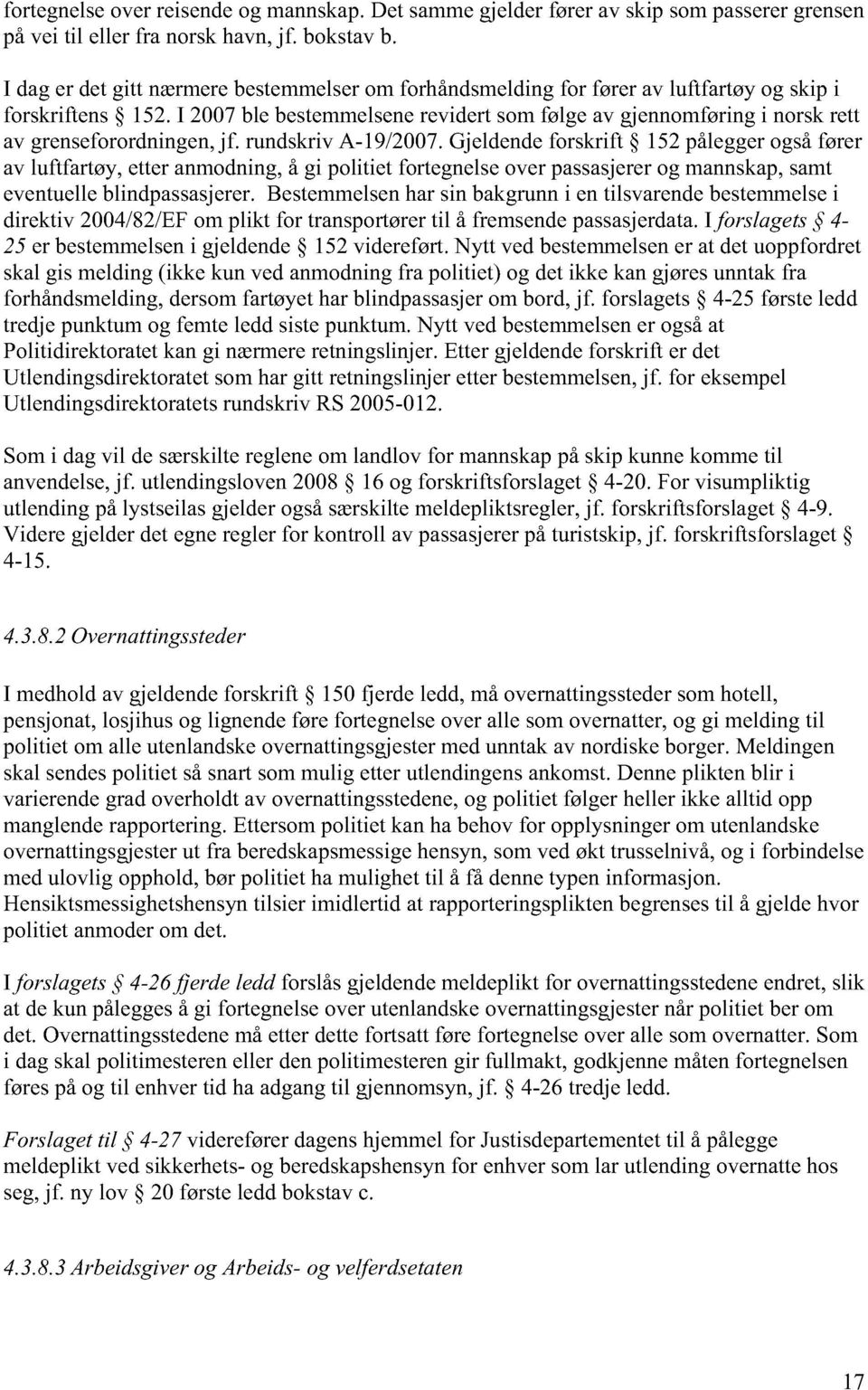 I 2007 ble bestemmelsene revidert som følge av gjennomføring i norsk rett av grenseforordningen, jf. rundskriv A-19/2007.