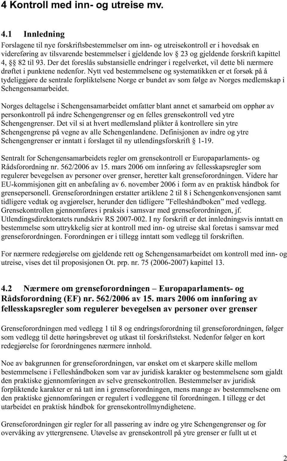 til 93. Der det foreslås substansielle endringer i regelverket, vil dette bli nærmere drøftet i puffidene nedenfor.