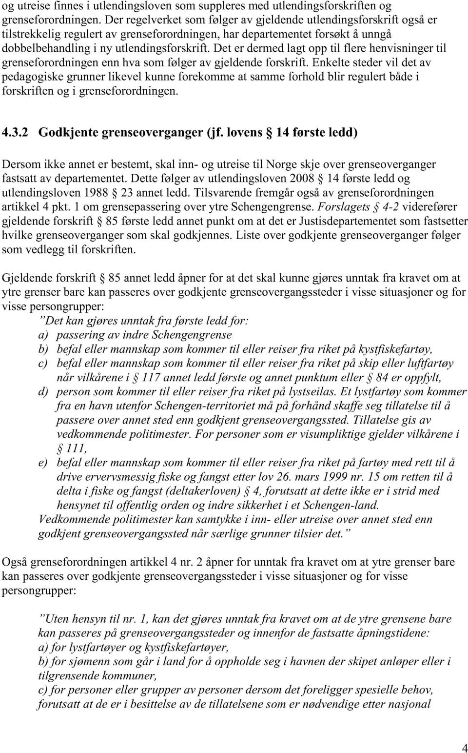 Det er dermed lagt opp til flere henvisninger til grenseforordningen enn hva som følger av gjeldende forskrift.