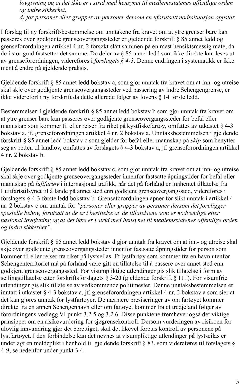 artikkel 4 nr. 2 forsøkt slått sammen på en mest hensiktsmessig måte, da de i stor grad fastsetter det samme.