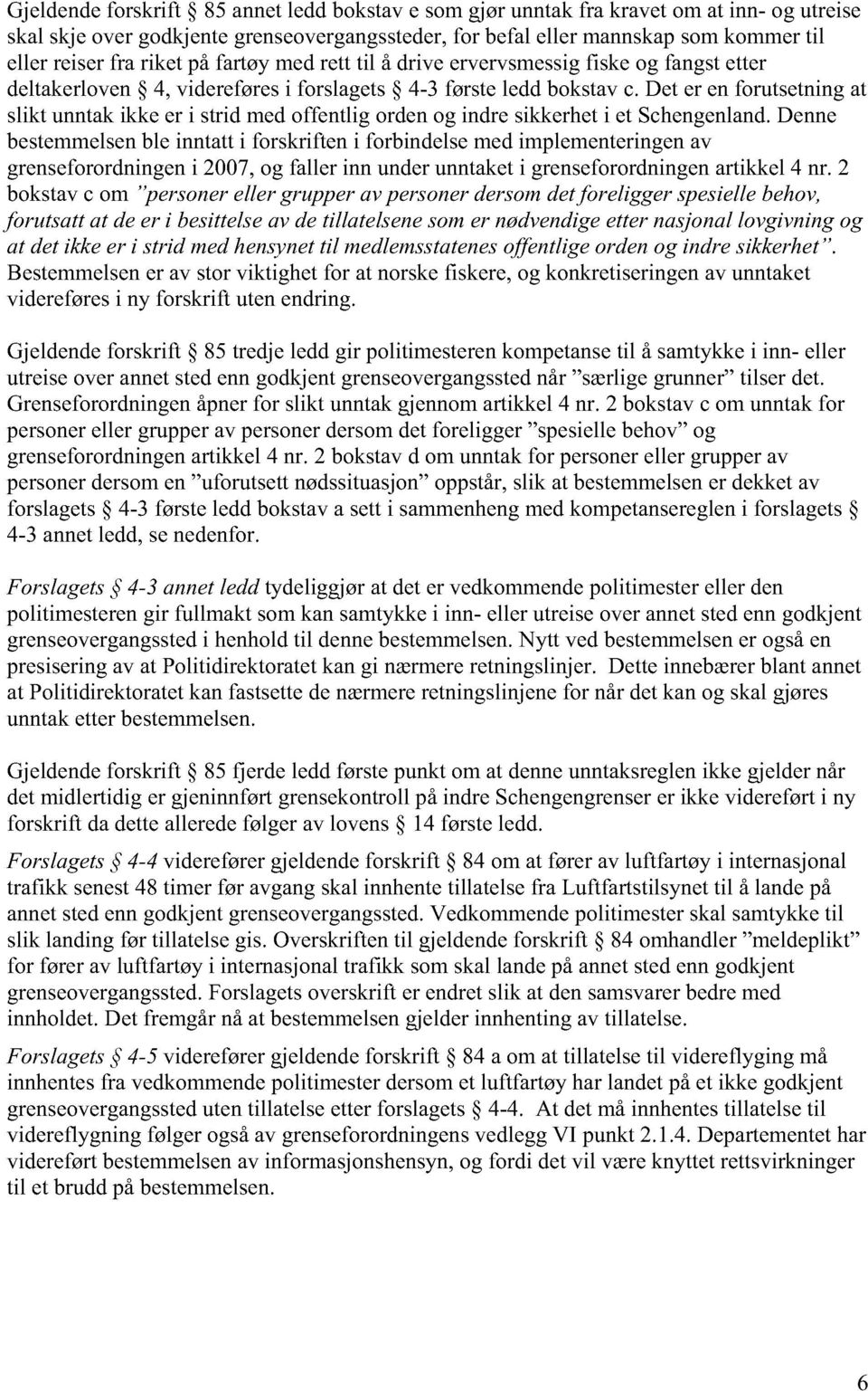 Det er en forutsetning at slikt unntak ikke er i strid med offentlig orden og indre sikkerhet i et Schengenland.