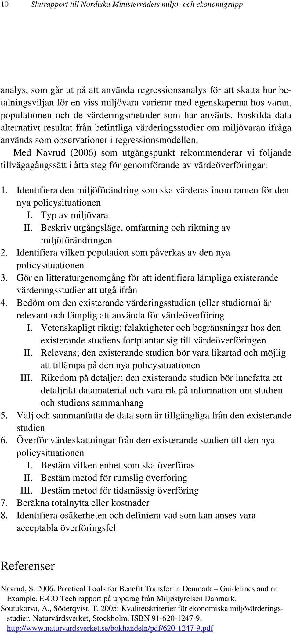 Enskilda data alternativt resultat från befintliga värderingsstudier om miljövaran ifråga används som observationer i regressionsmodellen.