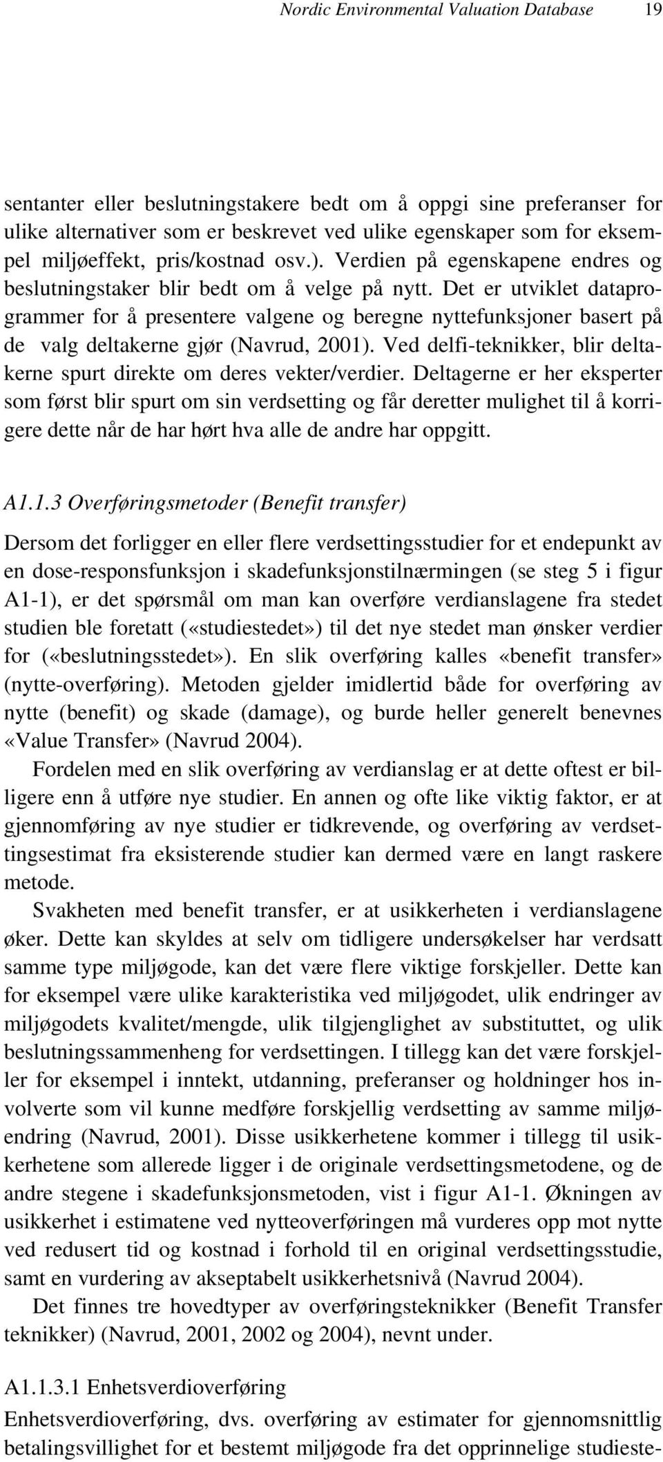 Det er utviklet dataprogrammer for å presentere valgene og beregne nyttefunksjoner basert på de valg deltakerne gjør (Navrud, 2001).