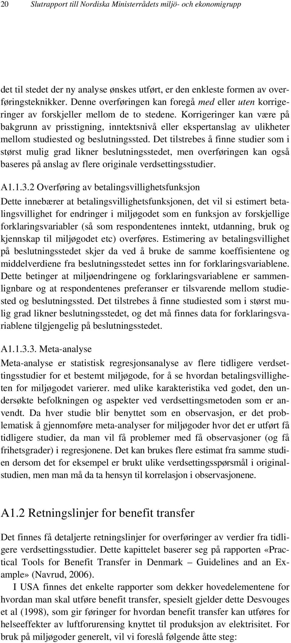 Korrigeringer kan være på bakgrunn av prisstigning, inntektsnivå eller ekspertanslag av ulikheter mellom studiested og beslutningssted.