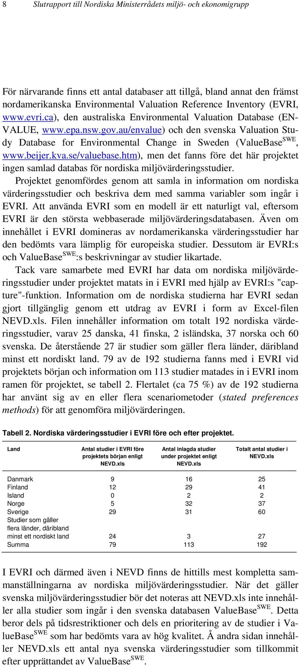 au/envalue) och den svenska Valuation Study Database for Environmental Change in Sweden (ValueBase SWE, www.beijer.kva.se/valuebase.