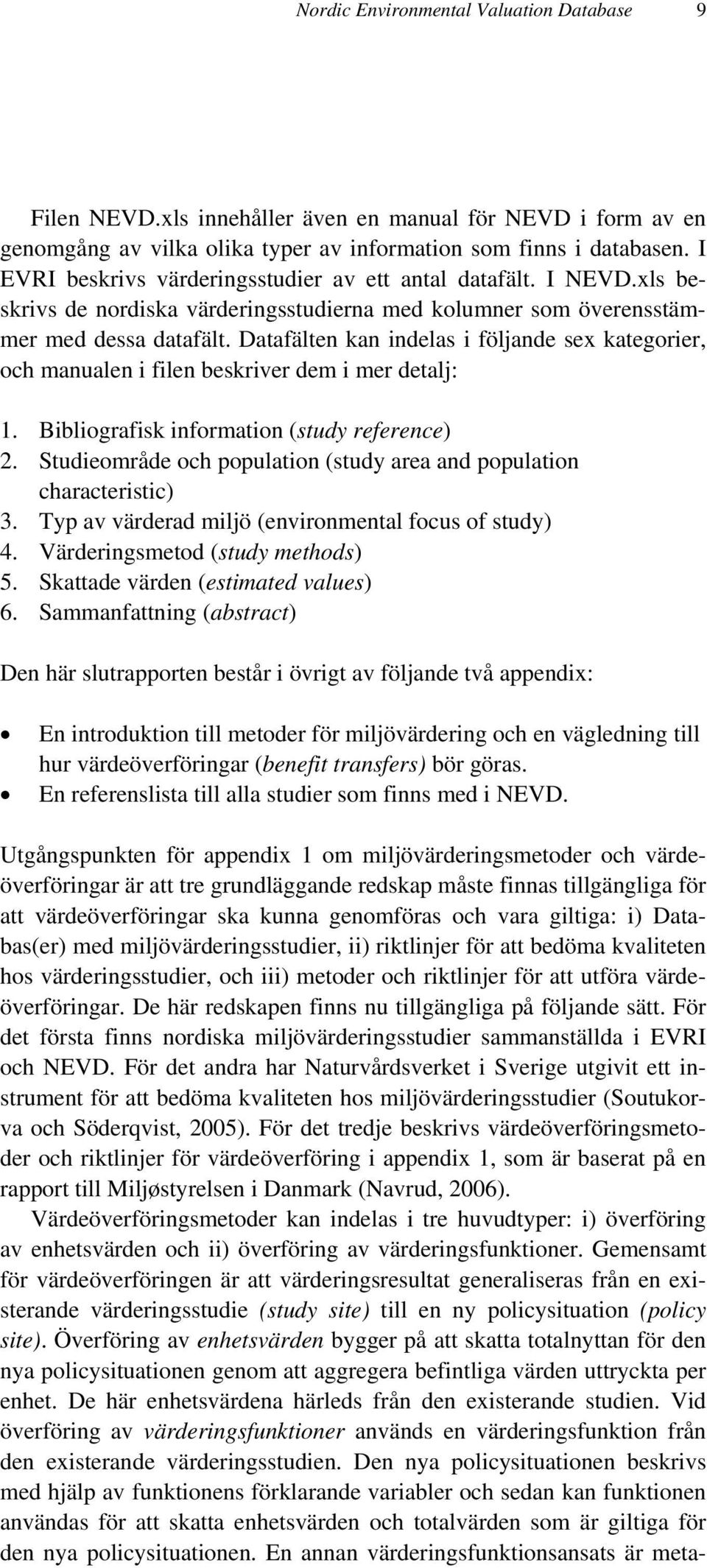 Datafälten kan indelas i följande sex kategorier, och manualen i filen beskriver dem i mer detalj: 1. Bibliografisk information (study reference) 2.