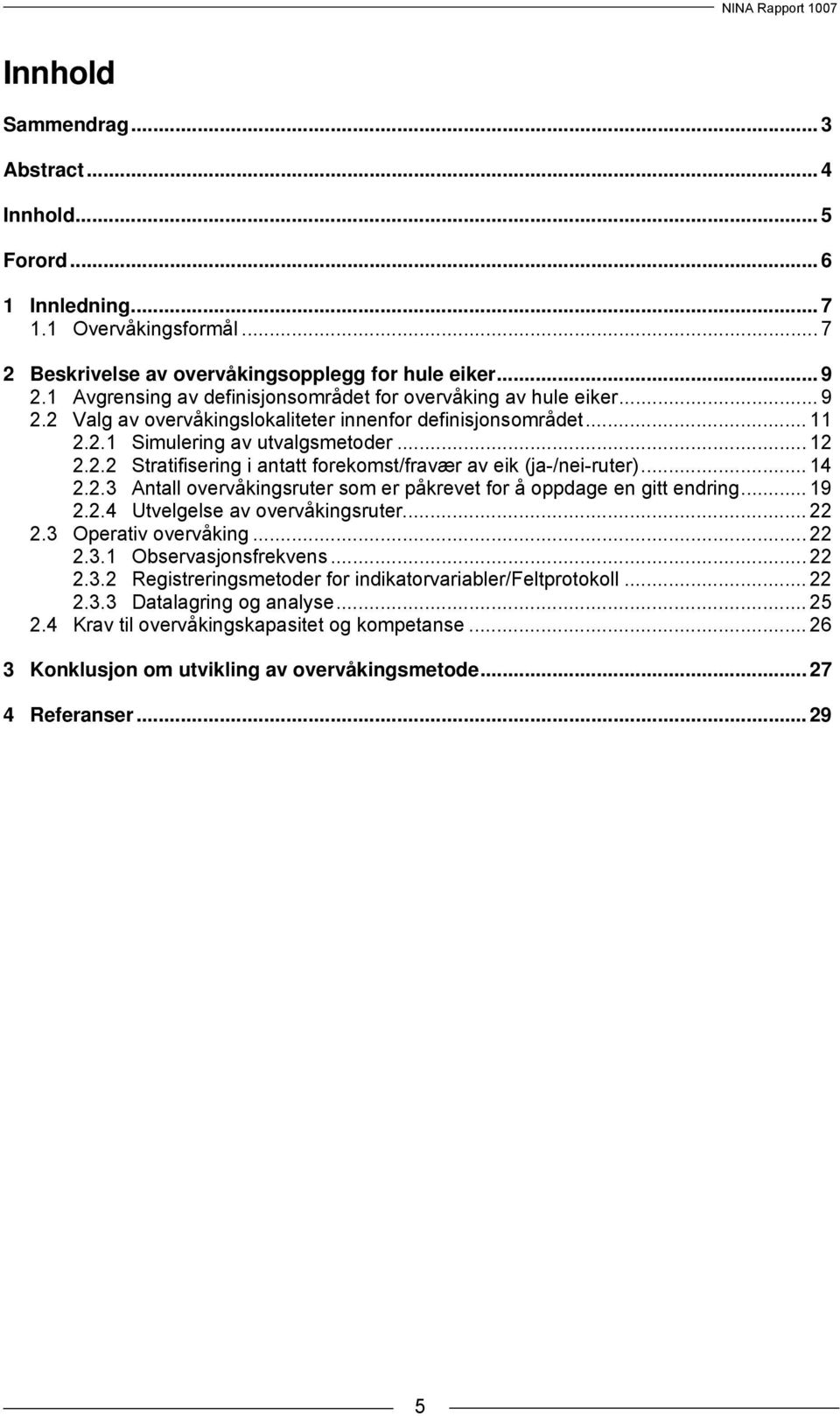 .. 14 2.2.3 Antall overvåkingsruter som er påkrevet for å oppdage en gitt endring... 19 2.2.4 Utvelgelse av overvåkingsruter... 22 2.3 Operativ overvåking... 22 2.3.1 Observasjonsfrekvens... 22 2.3.2 Registreringsmetoder for indikatorvariabler/feltprotokoll.