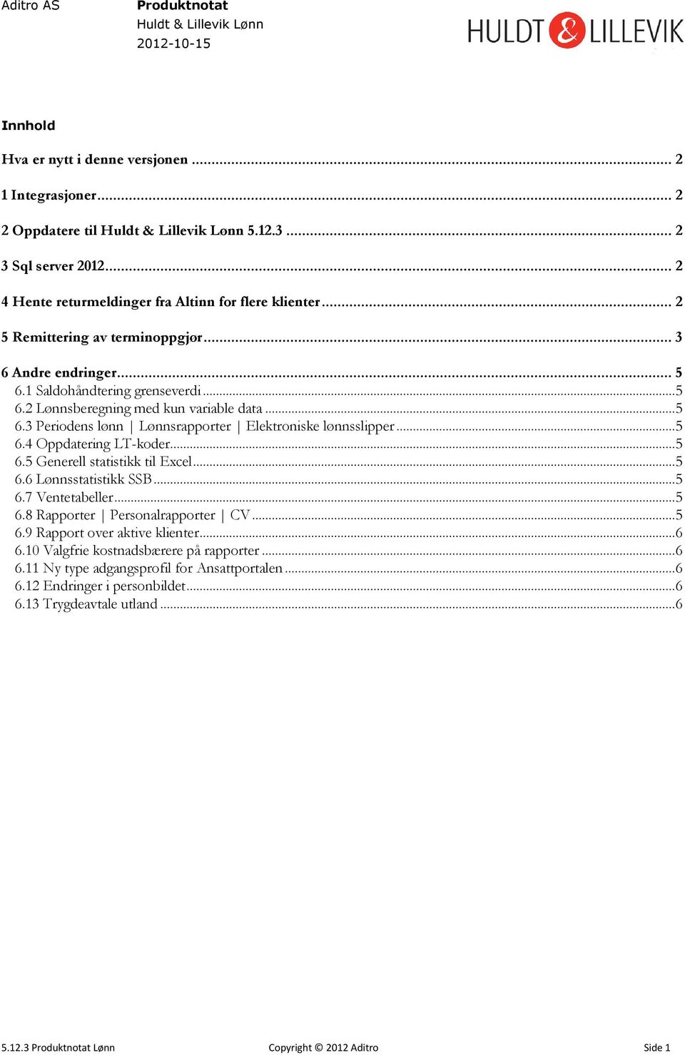 .. 5 6.4 Oppdatering LT-koder... 5 6.5 Generell statistikk til Excel... 5 6.6 Lønnsstatistikk SSB... 5 6.7 Ventetabeller... 5 6.8 Rapporter Personalrapporter CV... 5 6.9 Rapport over aktive klienter.