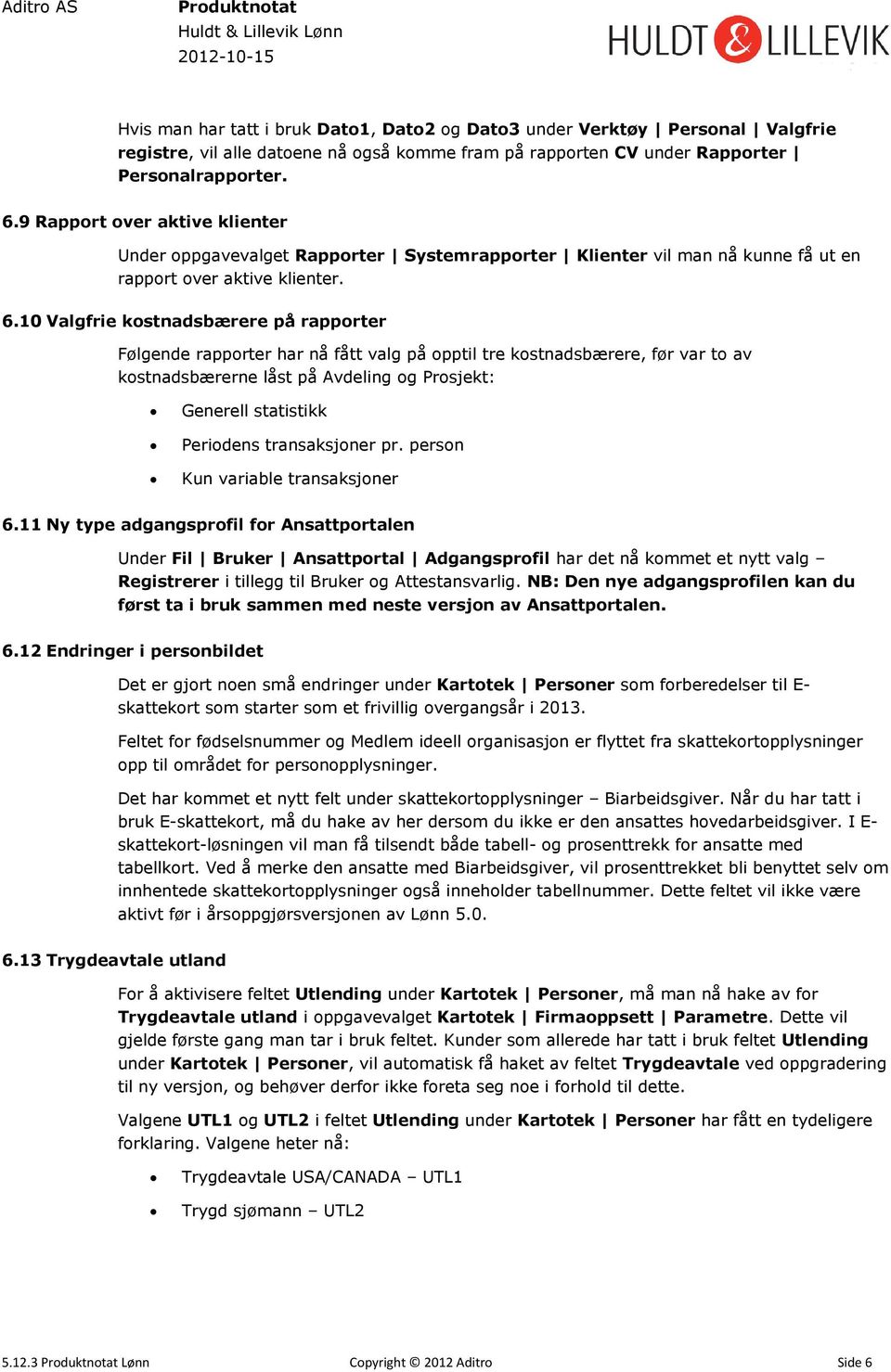 10 Valgfrie kostnadsbærere på rapporter Følgende rapporter har nå fått valg på opptil tre kostnadsbærere, før var to av kostnadsbærerne låst på Avdeling og Prosjekt: Generell statistikk Periodens