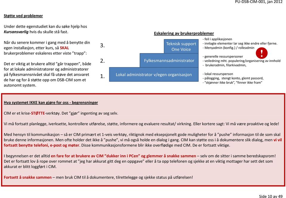 administratorer og administratorer på fylkesmannsnivået skal få utøve det ansvaret de har og for å støtte opp om DSB-CIM som et autonomt system.