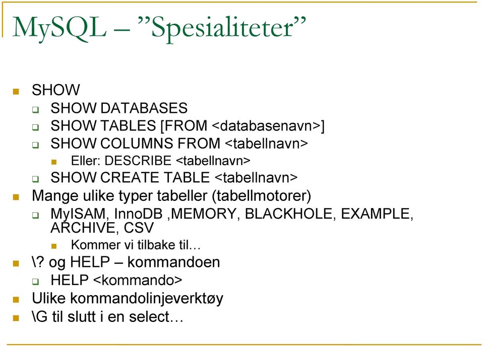 tabeller (tabellmotorer) MyISAM, InnoDB,MEMORY, BLACKHOLE, EXAMPLE, ARCHIVE, CSV Kommer vi