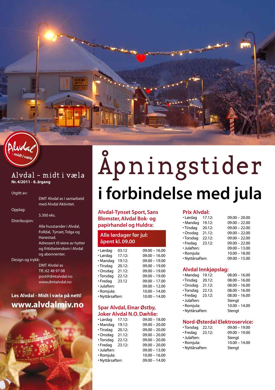 no Åpningstider i forbindelse med jula Alvdal-Tynset Sport, Sans Blomster, Alvdal Bok- og papirhandel og Huldra: Alle lørdager før jul: åpent kl. 09.00 Lørdag 03.12 09.00 16.00 Lørdag 17.12: 09.00 16.00 Mandag 19.