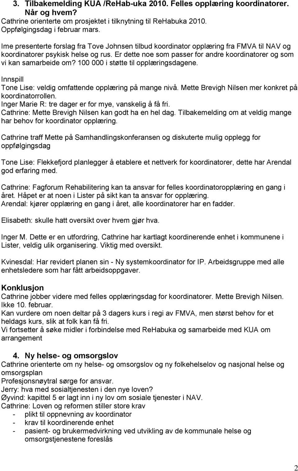 Er dette noe som passer for andre koordinatorer og som vi kan samarbeide om? 100 000 i støtte til opplæringsdagene. Innspill Tone Lise: veldig omfattende opplæring på mange nivå.