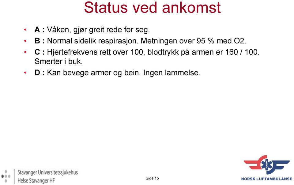 C : Hjertefrekvens rett over 100, blodtrykk på armen er 160 / 100.