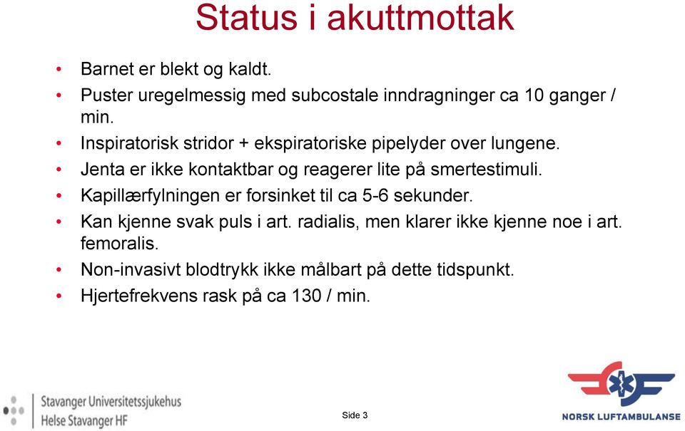 Kapillærfylningen er forsinket til ca 5-6 sekunder. Kan kjenne svak puls i art. radialis, men klarer ikke kjenne noe i art.