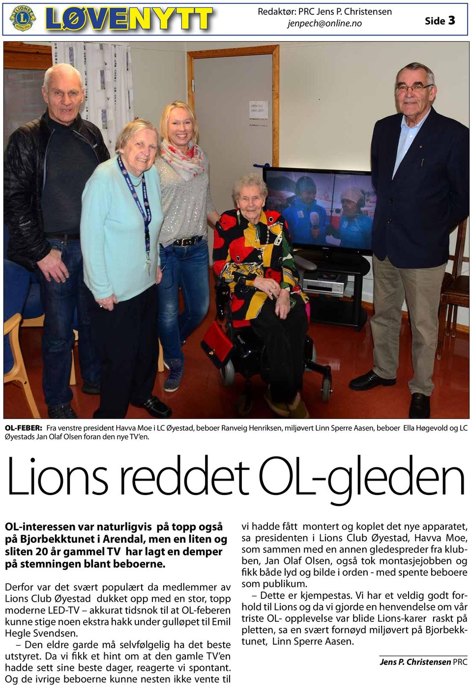 Lions reddet OL-gleden OL-interessen var naturligvis på topp også på Bjorbekktunet i Arendal, men en liten og sliten 20 år gammel TV har lagt en demper på stemningen blant beboerne.