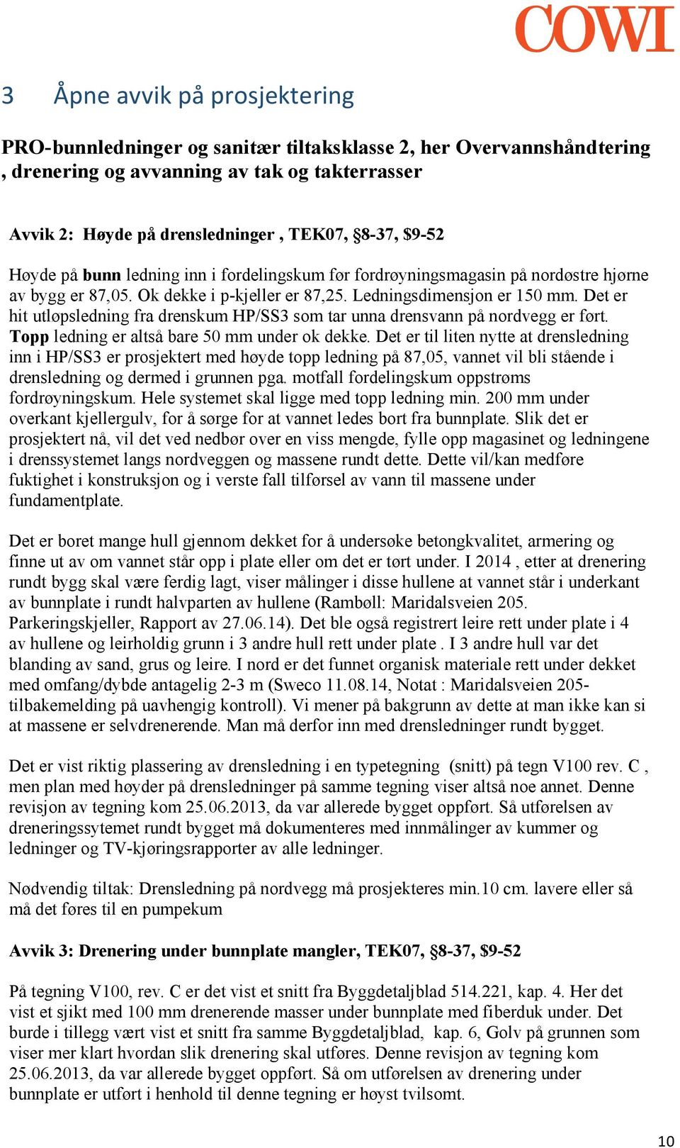 Det er hit utløpsledning fra drenskum HP/SS3 som tar unna drensvann på nordvegg er ført. Topp ledning er altså bare 50 mm under ok dekke.