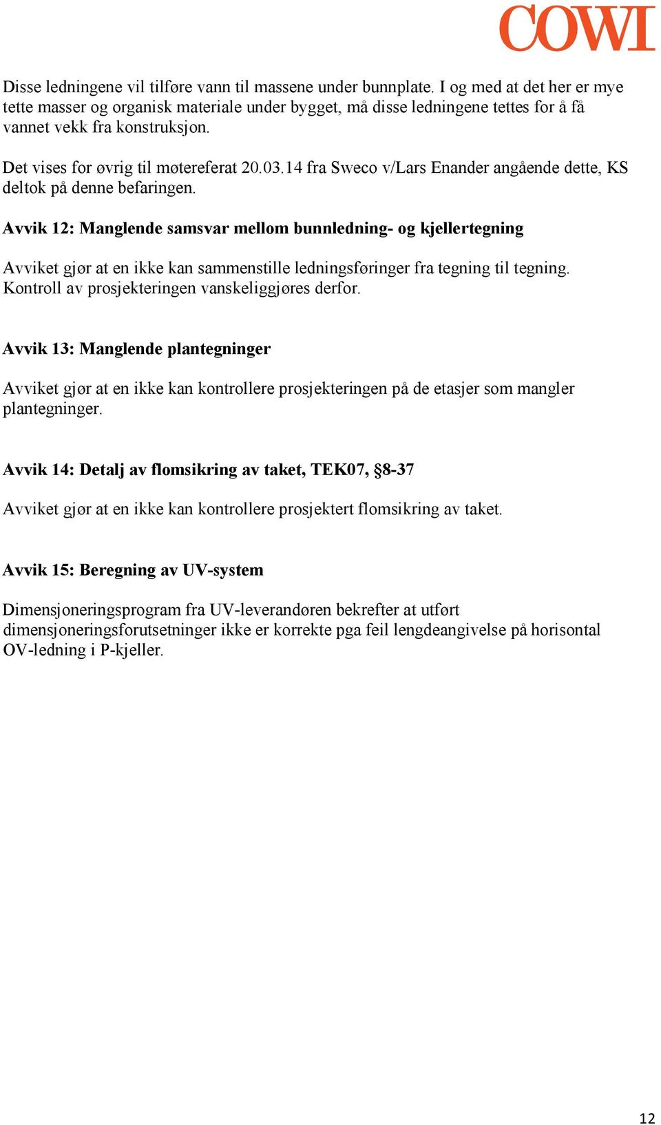 14 fra Sweco v/lars Enander angående dette, KS deltok på denne befaringen.