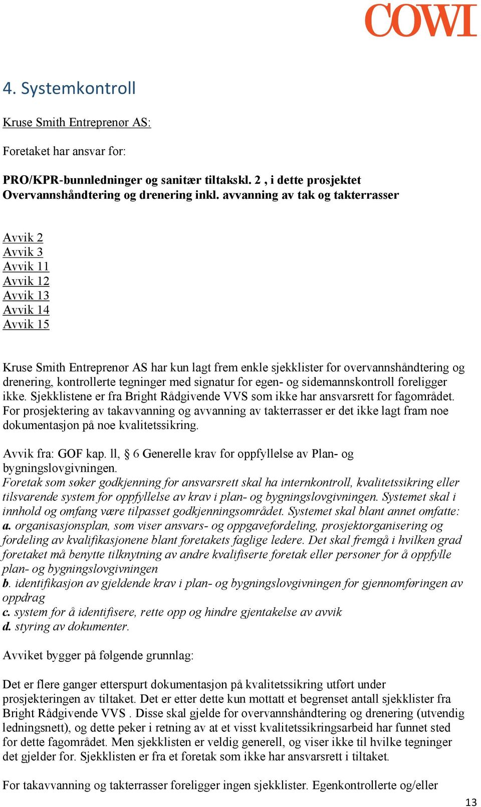 kontrollerte tegninger med signatur for egen- og sidemannskontroll foreligger ikke. Sjekklistene er fra Bright Rådgivende VVS som ikke har ansvarsrett for fagområdet.