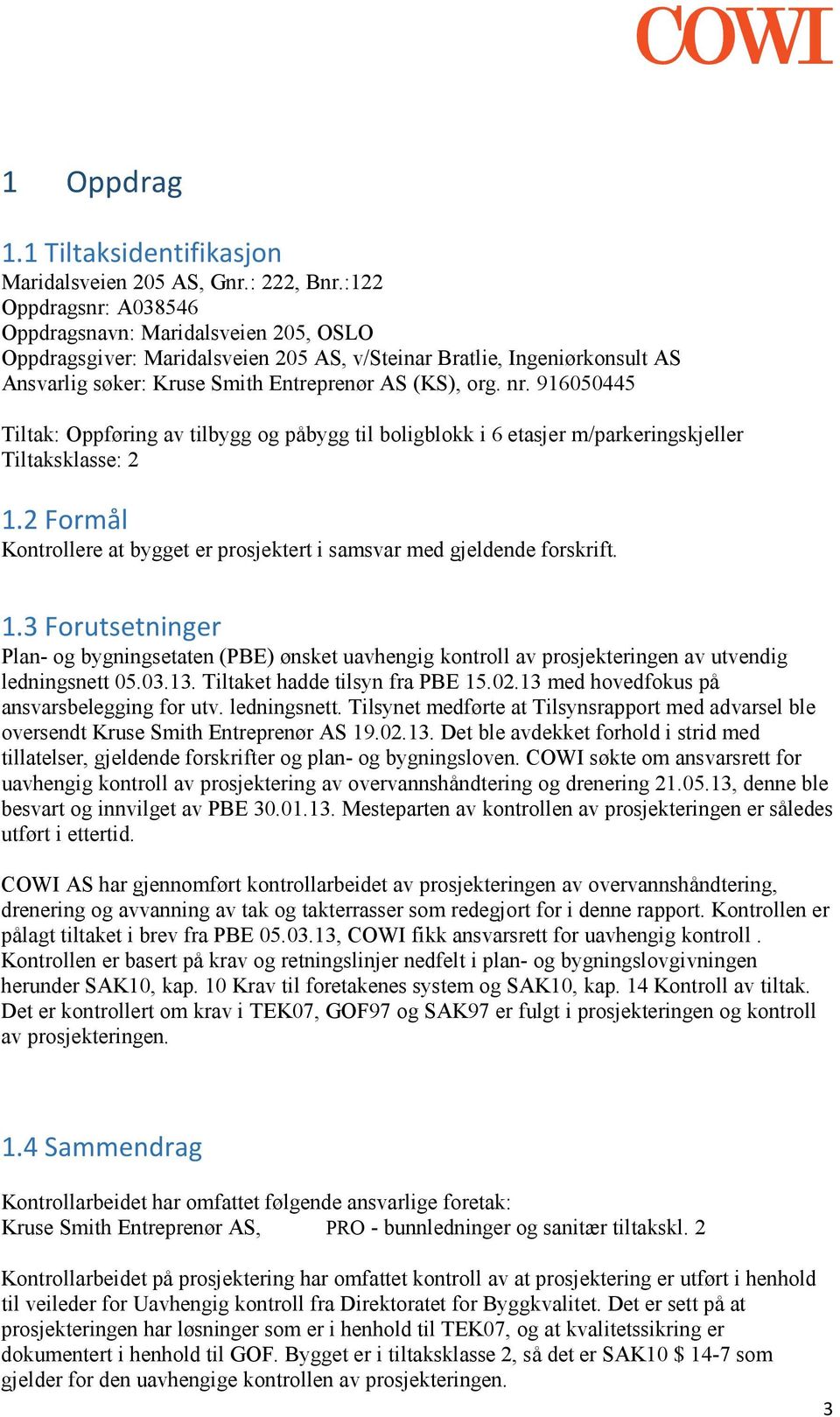 916050445 Tiltak: Oppføring av tilbygg og påbygg til boligblokk i 6 etasjer m/parkeringskjeller Tiltaksklasse: 2 1.