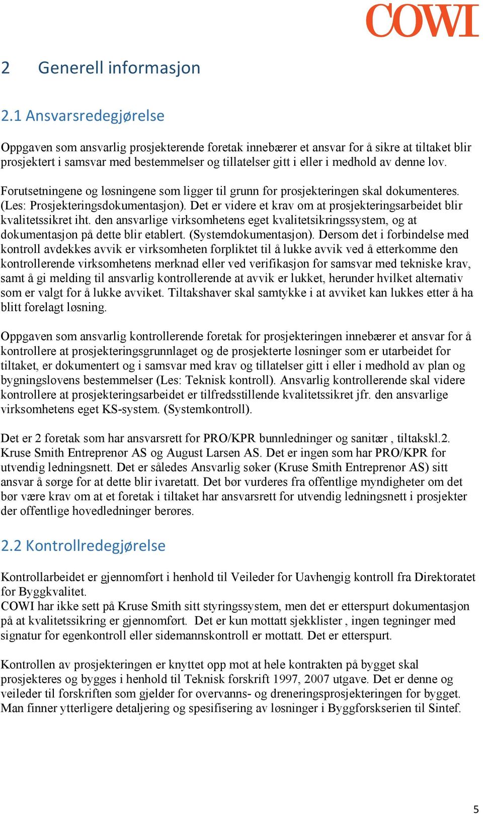 denne lov. Forutsetningene og løsningene som ligger til grunn for prosjekteringen skal dokumenteres. (Les: Prosjekteringsdokumentasjon).