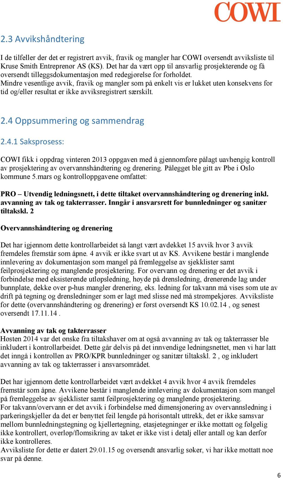 Mindre vesentlige avvik, fravik og mangler som på enkelt vis er lukket uten konsekvens for tid og/eller resultat er ikke avviksregistrert særskilt. 2.4 