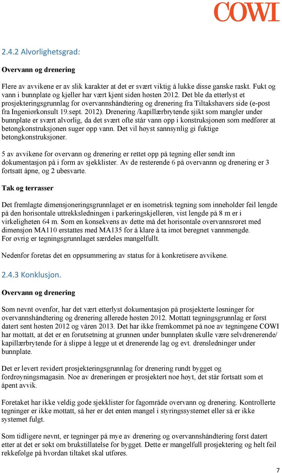 Det ble da etterlyst et prosjekteringsgrunnlag for overvannshåndtering og drenering fra Tiltakshavers side (e-post fra Ingeniørkonsult 19.sept. 2012).